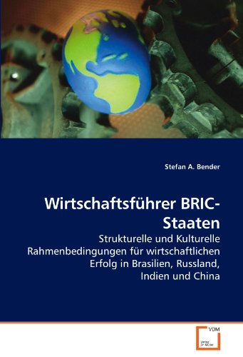 Wirtschaftsführer BRIC-Staaten: Strukturelle und Kulturelle Rahmenbedingungen für wirtschaftlichen Erfolg in Brasilien, Russland, Indien und China von VDM Verlag Dr. Müller